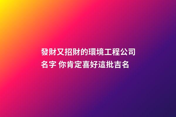 發財又招財的環境工程公司名字 你肯定喜好這批吉名-第1張-公司起名-玄機派
